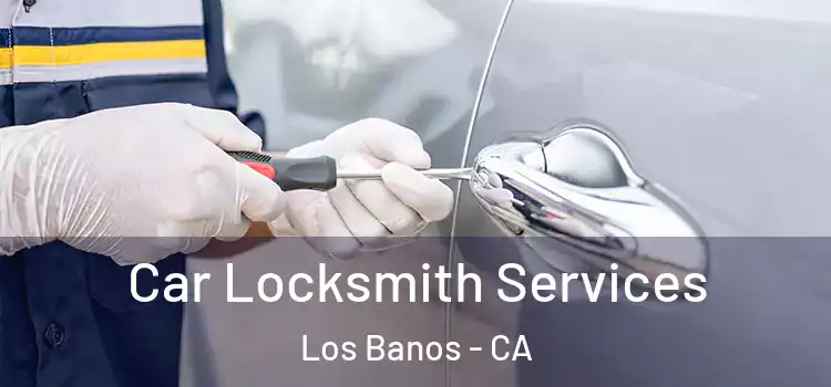 Car Locksmith Services Los Banos - CA