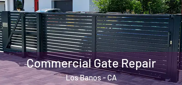 Commercial Gate Repair Los Banos - CA