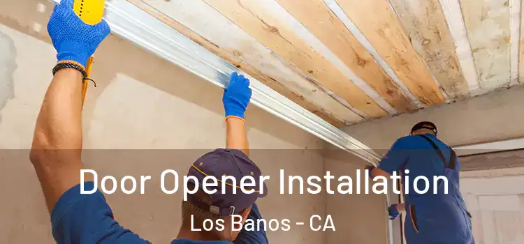  Door Opener Installation Los Banos - CA