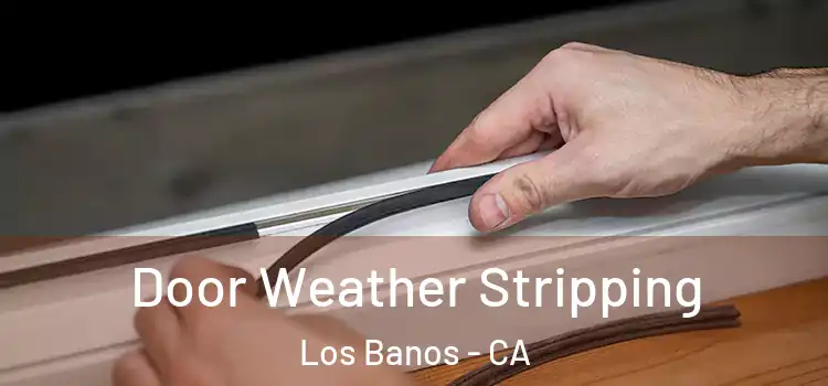 Door Weather Stripping Los Banos - CA