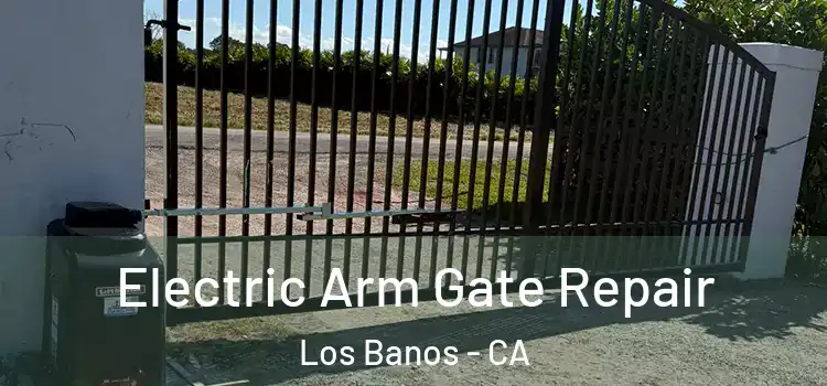 Electric Arm Gate Repair Los Banos - CA