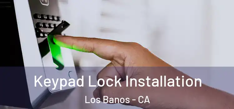 Keypad Lock Installation Los Banos - CA